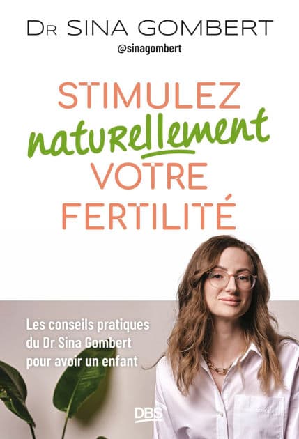 Stimulez naturellement votre fertilité: Les conseils pratiques du Dr Sina Gombert pour avoir un enfant by Sina Gombert