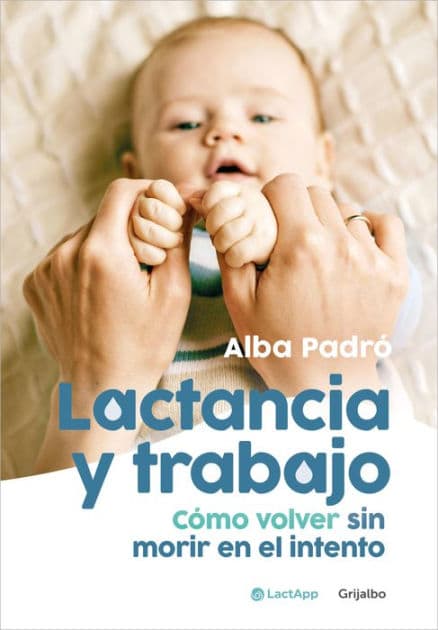 Lactancia y trabajo: Cómo volver sin morir en el intento by Alba Padró