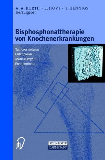 Bisphosphonattherapie von Knochenerkrankungen: Tumorosteolysen Osteoporose M. Paget Endoprothetik by A.A. Kurth