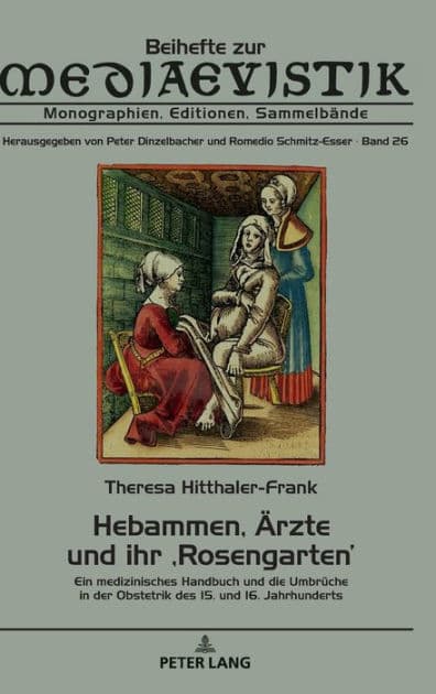 Hebammen, Aerzte und ihr ,Rosengarten': Ein medizinisches Handbuch und die Umbrueche in der Obstetrik des 15. und 16. Jahrhunderts by Theresa Hitthaler-Frank