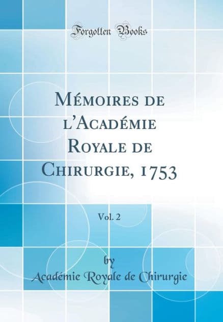 Mémoires de l'Académie Royale de Chirurgie, 1753, Vol. 2 (Classic Reprint) by Académie Royale de Chirurgie