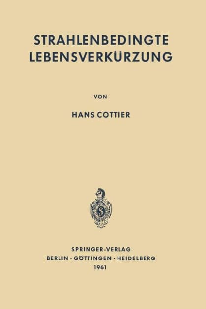 Strahlenbedingte Lebensverkürzung: Pathologische Anatomie somatischer Spätwirkungen der ionisierenden Ganzkörperbestrahlung auf den erwachsenen Säugetierorganismus by Hans Cottier