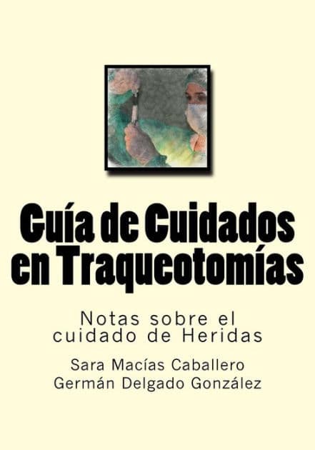 Guia de Cuidados en Traqueotomias: Notas sobre el cuidado de Heridas by German Delgado Gonzalez