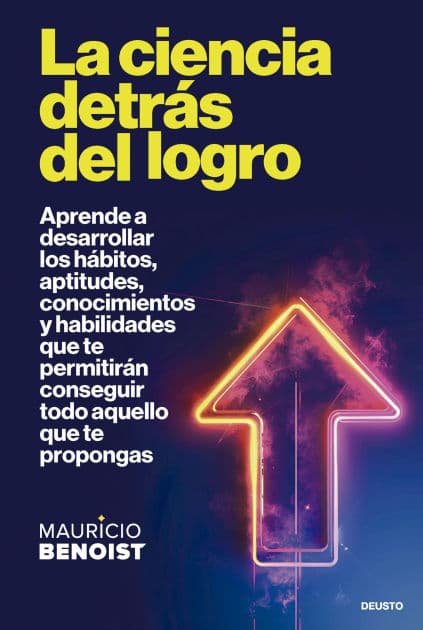 La ciencia detrás del logro: Aprende a desarrollar los hábitos, aptitudes, conocimientos y habilidades que te permitirán conseguir todo aquello que te propongas by Mauricio Benoist