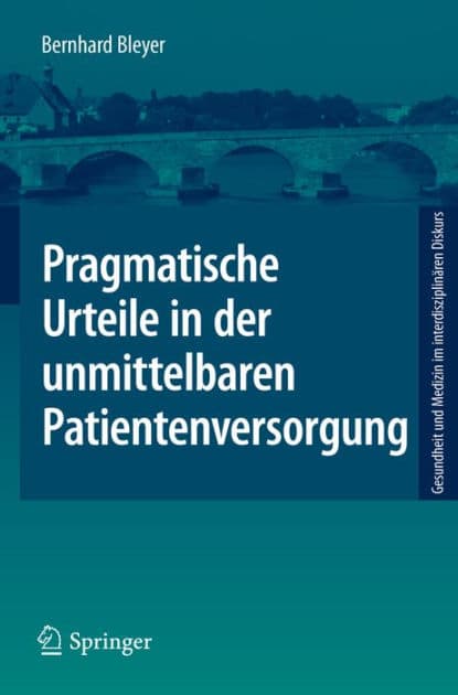 Pragmatische Urteile in der unmittelbaren Patientenversorgung: Moraltheorie an den Anfängen Klinischer Ethikberatung by Bernhard Bleyer