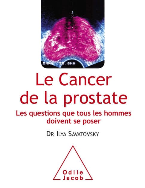 Le Cancer de la prostate: Les questions que tous les hommes doivent se poser by Ilya Savatovsky