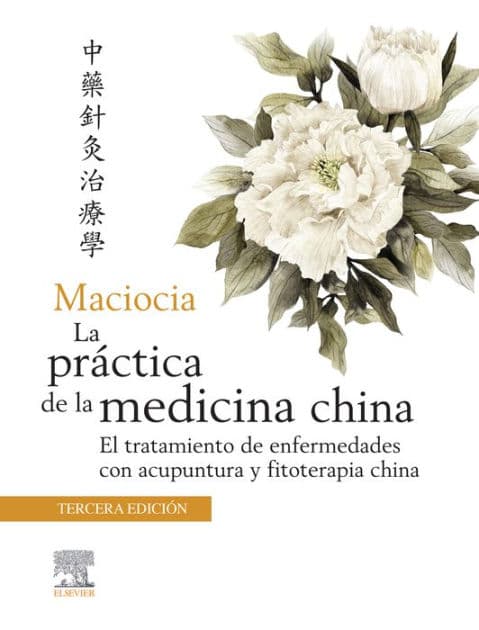 Maciocia. La práctica de la medicina china: El tratamiento de enfermedades con acupuntura y fitoterapia china by Elsevier Ltd