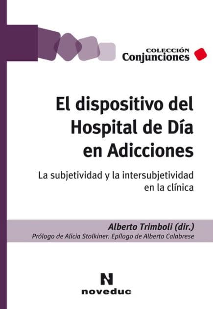 El dispositivo del Hospital de Día en Adicciones: La subjetividad y la intersubjetividad en la clínica by Alberto Trimboli