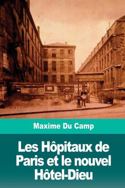 Les Hï¿½pitaux de Paris et le nouvel Hï¿½tel-Dieu by Maxime Du Camp