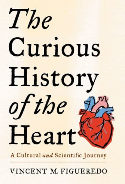 The Curious History of the Heart: A Cultural and Scientific Journey by Vincent M. Figueredo