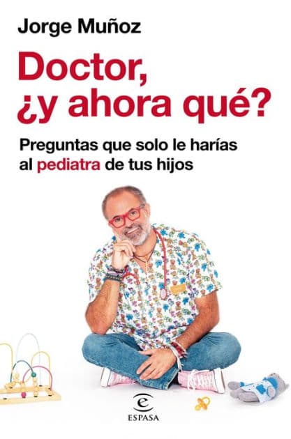 Doctor, ¿y ahora qué?: Preguntas que solo le harías al pediatra de tus hijos by Jorge Muñoz