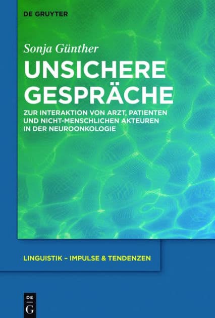 Unsichere Gespräche: Zur Interaktion von Arzt, Patienten und nicht-menschlichen Akteuren in der Neuroonkologie by Sonja Günther