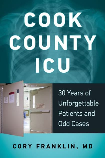 Cook County ICU: 30 Years of Unforgettable Patients and Odd Cases by Cory Franklin