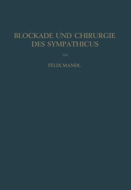 Blockade und Chirurgie des Sympathicus by Felix Mandl