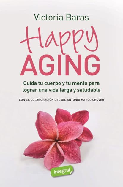 Happy Aging: Cuida tu cuerpo y tu mente para lograr una vida larga y saludable by Victoria Baras