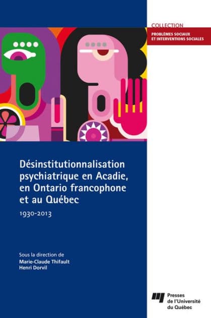 Désinstitutionnalisation psychiatrique en Acadie, en Ontario francophone et au Québec, 1930-2013 by Marie-Claude Thifault