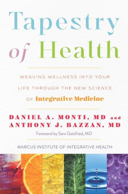 Tapestry of Health: Weaving Wellness into Your Life Through the New Science of Integrative Medicine by Daniel A. Monti M.D.