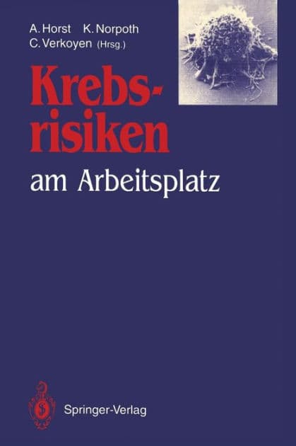Krebsrisiken am Arbeitsplatz: Beitrï¿½ge und Ergebnisse zum gleichlautenden Workshop im Rahmen des Programms "Arbeit und Technik" am 13. und 14. Dezember 1990 im Bundesministerium fï¿½r Forschung und Technologie in Bonn by A. Horst