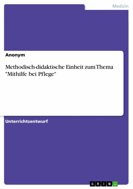 Methodisch-didaktische Einheit zum Thema 'Mithilfe bei Pflege' by Anonym