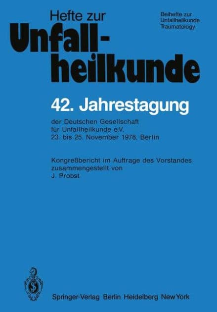 42. Jahrestagung der Deutschen Gesellschaft fï¿½r Unfallheilkunde e.V.: 23. bis 25. November 1978, Berlin by J. Probst
