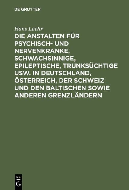 Die Anstalten für Psychisch- und Nervenkranke, Schwachsinnige, Epileptische, Trunksüchtige usw. in Deutschland, Österreich, der Schweiz und den baltischen sowie anderen Grenzländern by Hans Laehr
