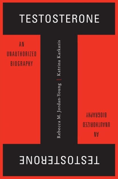 Testosterone: An Unauthorized Biography by Rebecca M. Jordan-Young