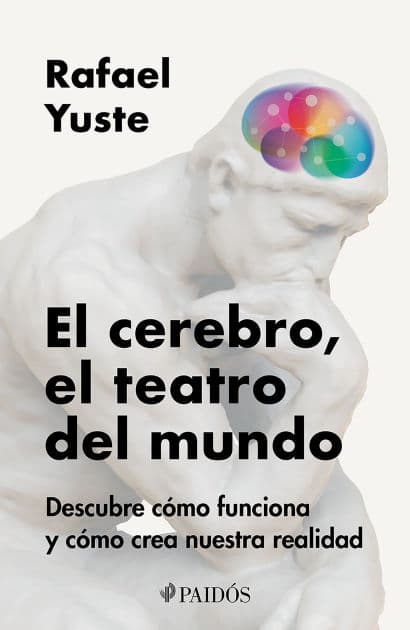 El cerebro, el teatro del mundo: Descubre cómo funciona y cómo crea nuestra realidad / Brain: The World's Stage by Rafael Yuste Rojas