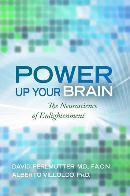 Power Up Your Brain: The Neuroscience of Enlightenment by David Perlmutter M.D.
