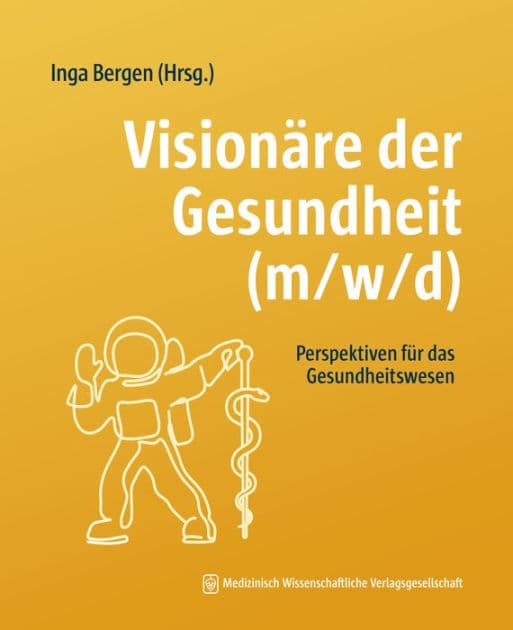 Visionäre der Gesundheit (m/w/d): Perspektiven für das Gesundheitswesen by Inga Bergen