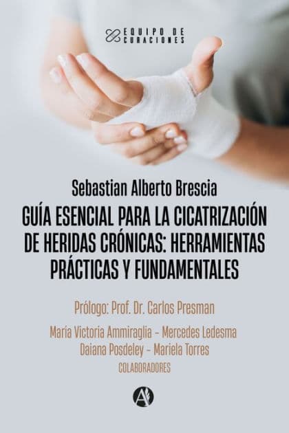Guía esencial para la cicatrización de heridas crónicas: herramientas prácticas y fundamentales by Sebastian Alberto Brescia