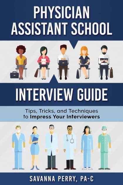 Physician Assistant School Interview Guide: Tips, Tricks, and Techniques to Impress Your Interviewers by Savanna Perry Pa-C