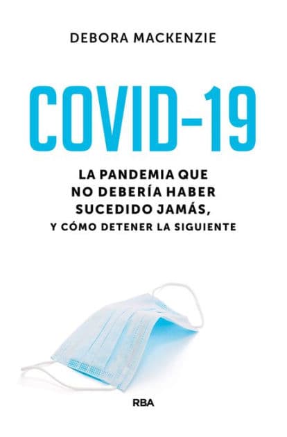 COVID-19: La pandemia que no debería haber sucedido jamás, y cómo detener la siguiente by Debora MacKenzie