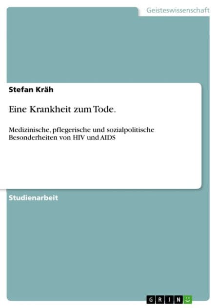 Eine Krankheit zum Tode.: Medizinische, pflegerische und sozialpolitische Besonderheiten von HIV und AIDS by Stefan Kräh