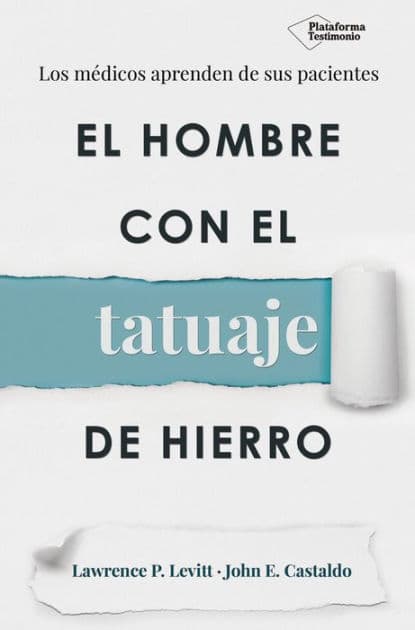 El hombre con el tatuaje de hierro: Los médicos aprenden de sus pacientes by Lawrence P. Levitt