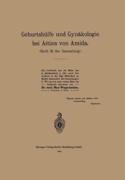 Geburtshülfe und Gynäkologie bei Aëtios von Amida: Buch 16 der Sammlung by NA Aetius