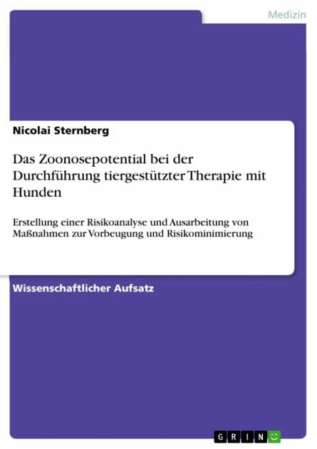 Das Zoonosepotential bei der Durchführung tiergestützter Therapie mit Hunden: Erstellung einer Risikoanalyse und Ausarbeitung von Maßnahmen zur Vorbeugung und Risikominimierung by Nicolai Sternberg