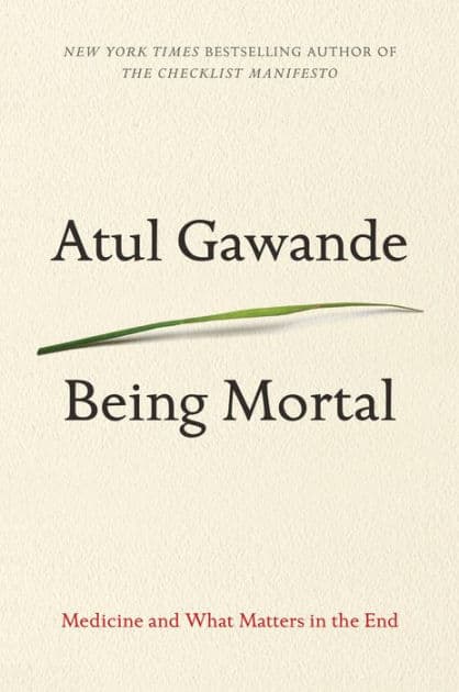 Being Mortal: Medicine and What Matters in the End by Atul Gawande