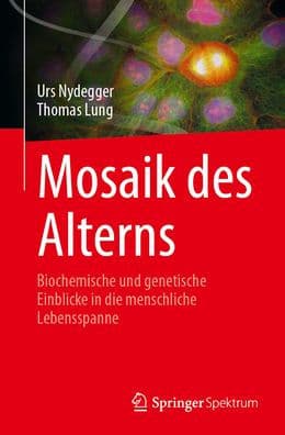 Mosaik des Alterns: Biochemische und genetische Einblicke in die menschliche Lebensspanne by Urs Nydegger