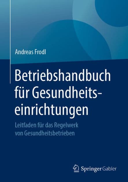 Betriebshandbuch fï¿½r Gesundheitseinrichtungen: Leitfaden fï¿½r das Regelwerk von Gesundheitsbetrieben by Andreas Frodl