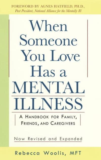When Someone You Love Has a Mental Illness: A Handbook for Family, Friends, and Caregivers, Revised and Expanded by Rebecca Woolis
