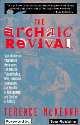 The Archaic Revival: Speculations on Psychedelic Mushrooms, the Amazon, Virtual Reality, UFOs, Evolut by Terence Mckenna