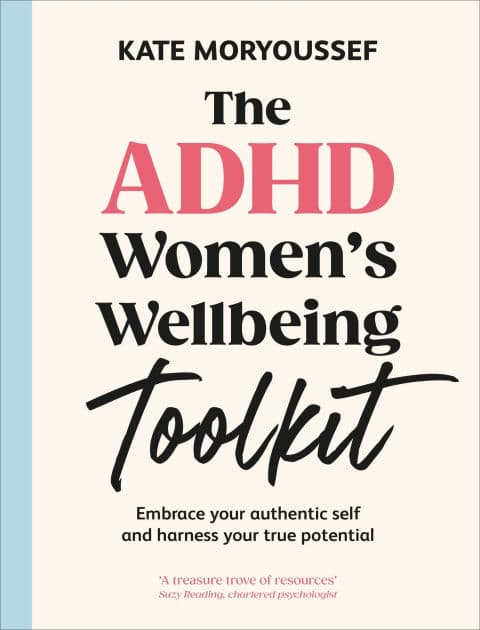 The ADHD Women's Wellbeing Toolkit: Embrace Your Authentic Self and Harness Your True Potential by Kate Moryoussef