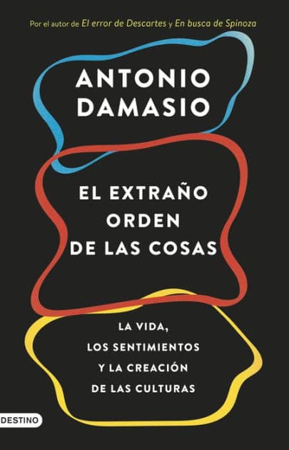 El extraño orden de las cosas: La vida, los sentimientos y la creación de las culturas by Antonio Damasio
