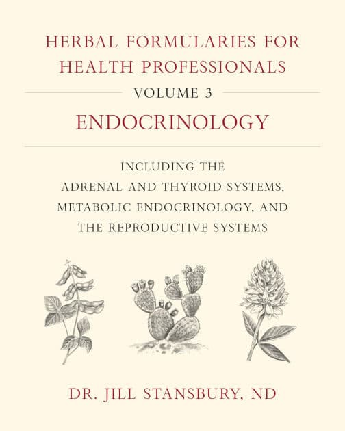 Herbal Formularies for Health Professionals, Volume 3: Endocrinology, including the Adrenal and Thyroid Systems, Metabolic Endocrinology, and the Reproductive Systems by Jill Stansbury