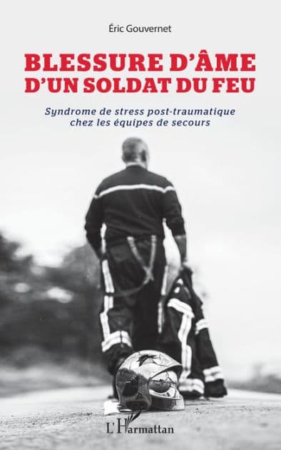 Blessure d'âme d'un soldat du feu: Syndrome de stress post-traumatique chez les équipes de secours by eric Gouvernet
