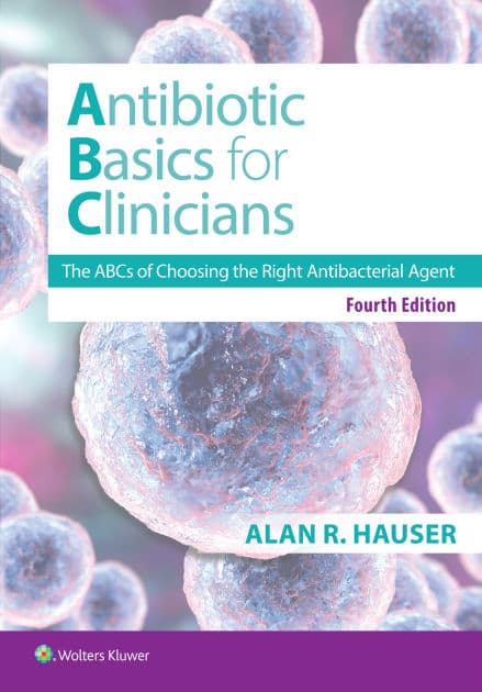 Antibiotics Basics for Clinicians: The ABCs of Choosing the Right Antibacterial Agent by Alan R Hauser MD