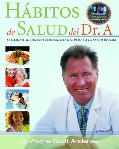 Habitos de Salud del Dr. A: EL CAMINO AL CONTROL PERMANENTE DEL PESO Y A LA SALUD OPTIMA by Dr. Wayne Scott Andersen