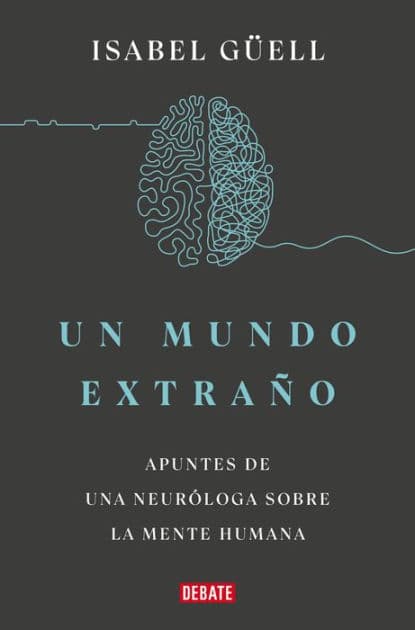 Un mundo extraño: Apuntes de una neuróloga sobre la mente humana by Isabel Güell