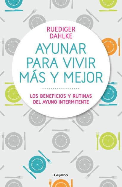 Ayunar para vivir más y mejor: Los beneficios y rutinas del ayuno intermitente by Rüdiger Dahlke