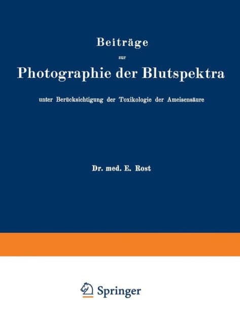 Beiträge zur Photographie der Blutspektra, unter Berücksichtigung der Toxikologie der Ameisensäure: Sonderabdruck aus "Arbeiten aus dem Kaiserlichen Gesundheitsamte", Band XXX by E. Rost
